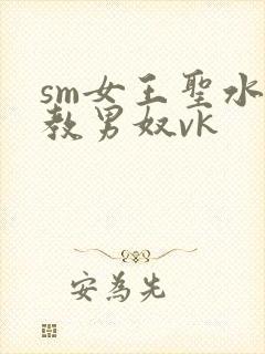 sm女王圣水调教男奴vk