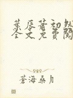 叶辰萧初然最新全文免费阅读无弹窗