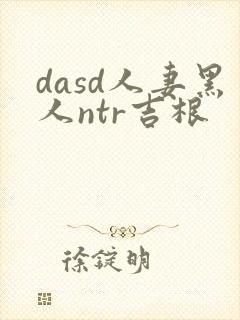 dasd人妻黑人ntr吉根