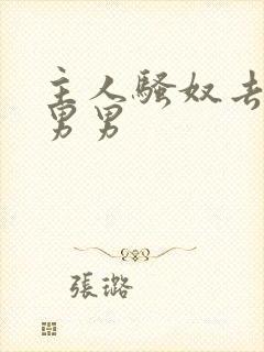 主人骚奴去了h男男