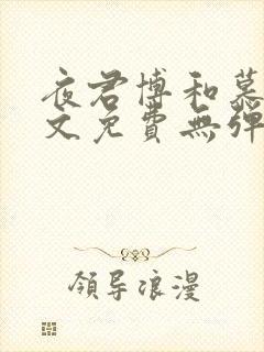 夜君博和慕晴全文免费无弹窗
