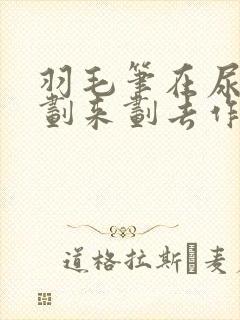 羽毛笔在尿孔里划来划去作文