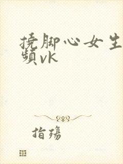 挠脚心女生的视频vk