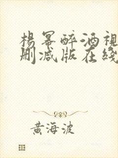 杨幂醉酒视频无删减版在线观看
