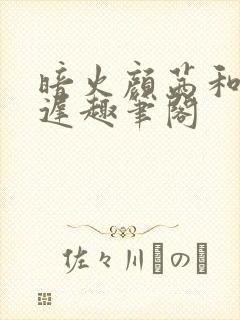 暗火颜茜和颜栖迟趣笔阁