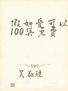 假如爱可以重来100集免费封面