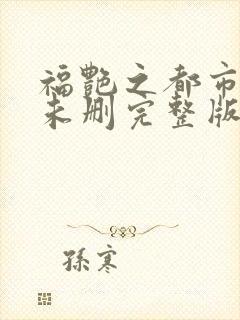 福艳之都市后宫未删完整版