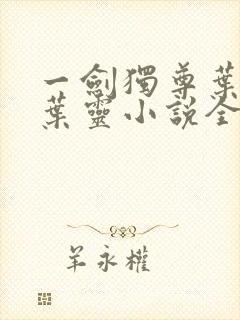 一剑独尊叶玄,叶灵小说全文免费阅读