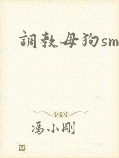 调教母狗sm文