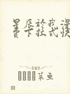 星辰于我漫画免费下拉式快看漫画