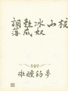 调教冰山校花堕落成奴