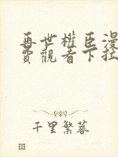 再世权臣漫画免费观看下拉式漫画