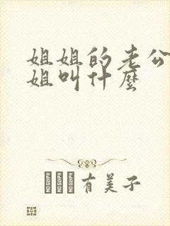 姐姐的老公的姐姐叫什么