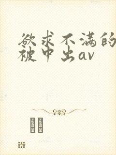 欲求不满的人妻被中出av封面