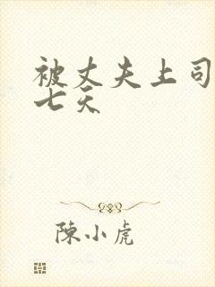 被丈夫上司连续七天