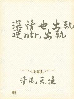 深情也出轨1(逆ntr,出轨