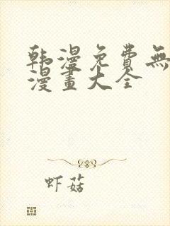 韩漫免费无删遮漫画大全