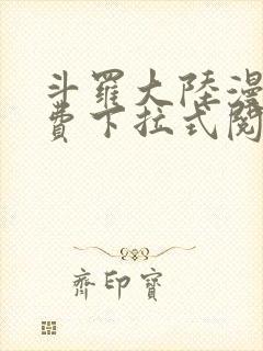 斗罗大陆漫画免费下拉式阅读