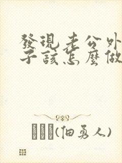 发现老公外遇妻子该怎么做
