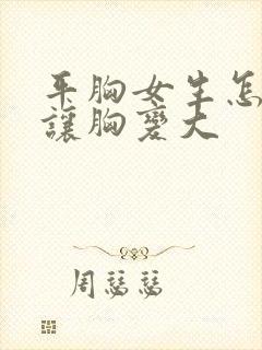 平胸女生怎样能让胸变大