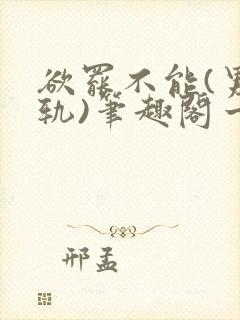 欲罢不能(男出轨)笔趣阁一