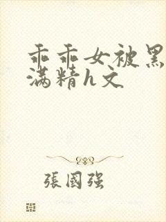 乖乖女被黑人灌满精h文