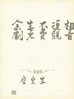 余生不复相见短剧免费观看