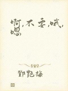 啊,不要,哦,嗯