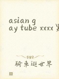 asian gay tube xxxx男男