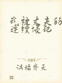 我被丈夫的上司连续侵犯