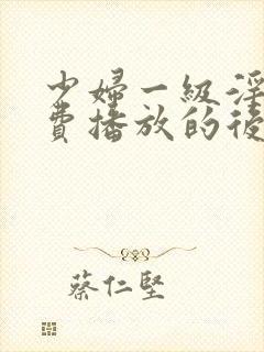 少妇一级淫片免费播放的后果