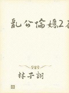 乱公伦媳2在线