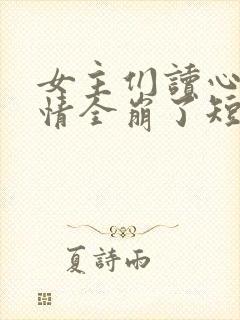 女主们读心后剧情全崩了短剧免费观看