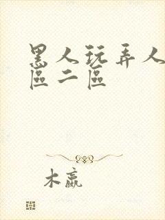 黑人玩弄人妻一区二区