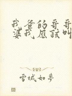 我爸的哥哥的老婆我应该叫什么
