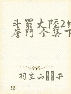 斗罗大陆2绝世唐门 全集下载封面