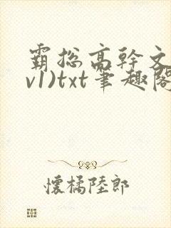 霸总高干文(1v1)txt笔趣阁