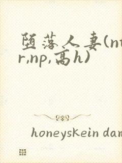 堕落人妻(ntr,np,高h)