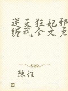逆天狂妃邪王别缠我全文免费阅读