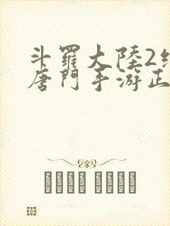 斗罗大陆2绝世唐门手游正版下载