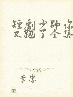 短剧少帅你老婆又跑了全集