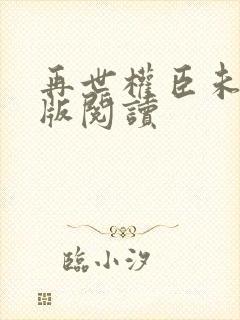 再世权臣未删减版阅读
