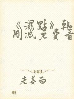 《湿点》韩漫未删减免费看