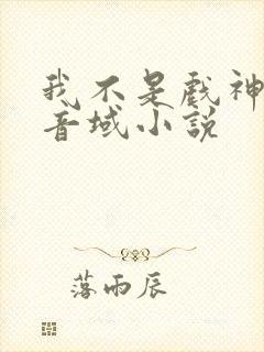 我不是戏神三九音域小说