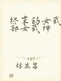 终末的女武神全部女武神