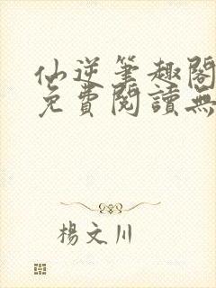 仙逆笔趣阁全文免费阅读无弹窗