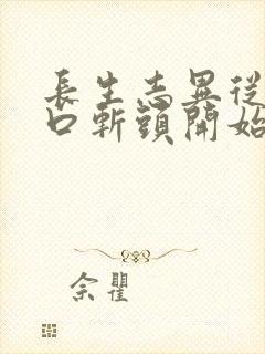长生志异从菜市口斩头开始笔趣阁