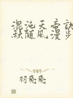 混沌天帝诀楚剑秋随风漫步小说大结局无弹窗