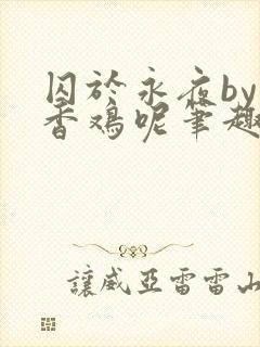 囚于永夜by麦香鸡呢笔趣阁封面