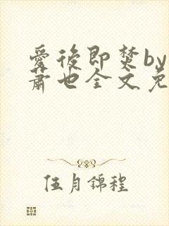 爱后即焚by林萧也全文免费阅读
